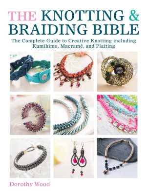 The knotting & braiding bible : the complete guide to creative knotting including kumihimo, macrame and plaiting Ebook
